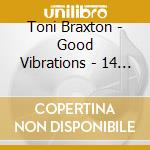 Toni Braxton - Good Vibrations - 14 Bomb cd musicale di Toni Braxton