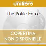 The Polite Force cd