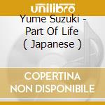 Yume Suzuki - Part Of Life ( Japanese ) cd musicale di Yume Suzuki