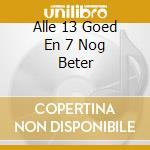 Alle 13 Goed En 7 Nog Beter cd