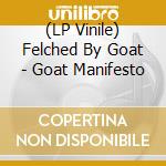 (LP Vinile) Felched By Goat - Goat Manifesto vinile