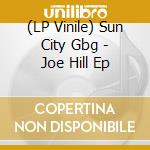 (LP Vinile) Sun City Gbg - Joe Hill Ep vinile