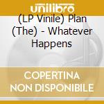 (LP Vinile) Plan (The) - Whatever Happens vinile