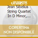 Jean Sibelius - String Quartet In D Minor, Op. 56 cd musicale di Sibelius