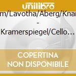 Skram/Lavotha/Aberg/Knardahl - Kramerspiegel/Cello Son cd musicale di Skram/Lavotha/Aberg/Knardahl