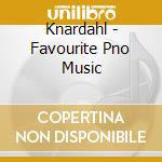 Knardahl - Favourite Pno Music cd musicale di Knardahl