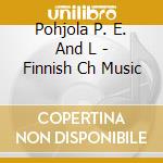 Pohjola P. E. And L - Finnish Ch Music cd musicale di Pohjola P. E. And L