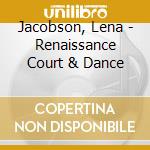 Jacobson, Lena - Renaissance Court & Dance cd musicale di Jacobson, Lena