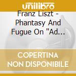 Franz Liszt - Phantasy And Fugue On ''Ad Nos' cd