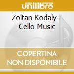 Zoltan Kodaly - Cello Music cd musicale di Zoltan Kodaly