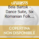 Bela Bartok - Dance Suite, Six Romanian Folk Dances cd musicale di Bartok