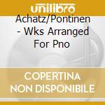 Achatz/Pontinen - Wks Arranged For Pno cd musicale di Achatz/Pontinen