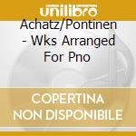 Achatz/Pontinen - Wks Arranged For Pno cd
