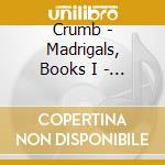 Crumb - Madrigals, Books I - Iv For Soprano cd