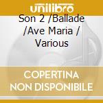Son 2 /Ballade /Ave Maria / Various cd