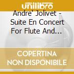 Andre' Jolivet - Suite En Concert For Flute And Perc cd musicale di Jolivet