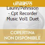 Laurin/Pehrsson - Cpt Recorder Music Vol1 Duet cd musicale di Laurin/Pehrsson
