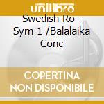 Swedish Ro - Sym 1 /Balalaika Conc cd musicale di Swedish Ro