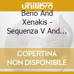 Berio And Xenakis - Sequenza V And Keren cd musicale di Berio And Xenakis
