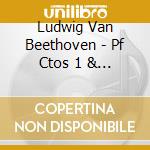 Ludwig Van Beethoven - Pf Ctos 1 & 3 cd musicale di Ludwig Van Beethoven