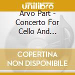 Arvo Part - Concerto For Cello And Orchestra cd musicale di Part, Arvo