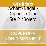 Achatz/Nagai - Daphnis Chloe Ste 2 /Bolero cd