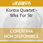 Kontra Quartet - Wks For Str