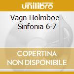 Vagn Holmboe - Sinfonia 6-7 cd musicale di Sinfonia 6