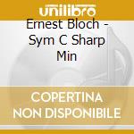 Ernest Bloch - Sym C Sharp Min cd musicale di Malmo So