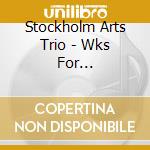 Stockholm Arts Trio - Wks For Pno/Vln/Cello cd musicale di Stockholm Arts Trio