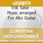 Erik Satie - Music arranged For Alto Guitar cd
