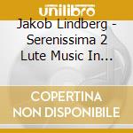 Jakob Lindberg - Serenissima 2 Lute Music In Venice cd
