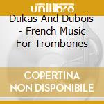 Dukas And Dubois - French Music For Trombones