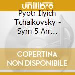 Pyotr Ilyich Tchaikovsky - Sym 5 Arr Taneyev & Exc cd