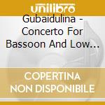 Gubaidulina - Concerto For Bassoon And Low String cd musicale di Gubaidulina