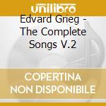 Edvard Grieg - The Complete Songs V.2 cd musicale di Edvard Grieg