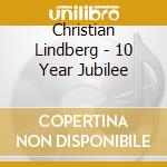 Christian Lindberg - 10 Year Jubilee cd musicale di Christian Lindberg