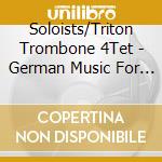 Soloists/Triton Trombone 4Tet - German Music For Tn cd