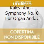 Kalevi Aho - Symphony No. 8 For Organ And Orches