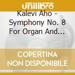 Kalevi Aho - Symphony No. 8 For Organ And Orches cd
