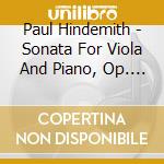Paul Hindemith - Sonata For Viola And Piano, Op. 11 cd musicale di Paul Hindemith