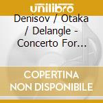 Denisov / Otaka / Delangle - Concerto For Alto Saxophone cd