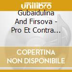 Gubaidulina And Firsova - Pro Et Contra For Large Orchestra cd musicale di Gubaidulina And Firsova