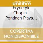 Fryderyk Chopin - Pontinen Plays Chopin cd musicale di Fryderyk Chopin