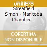 Streatfield Simon - Manitoba Chamber Orchestra - Canadian Music For Chamber Orchestra cd musicale di Streatfield Simon