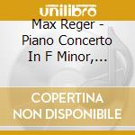 Max Reger - Piano Concerto In F Minor, Op. 114 cd musicale di Reger