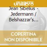 Jean Sibelius - Jedermann / Belshazzar's Feast / The Countess's Portrait cd musicale di Sibelius
