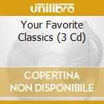 Your Favorite Classics (3 Cd) cd musicale