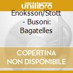 Enoksson/Stott - Busoni: Bagatelles cd