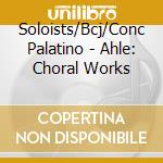 Soloists/Bcj/Conc Palatino - Ahle: Choral Works cd